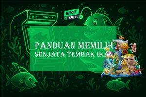 Spotbet Hadirkan Panduan Memilih Senjata Tembak Ikan Terbaik untuk Raih Kemenangan Maksimal